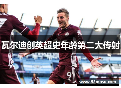 瓦尔迪创英超史年龄第二大传射